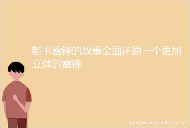 新书雷锋的故事全面还原一个更加立体的雷锋