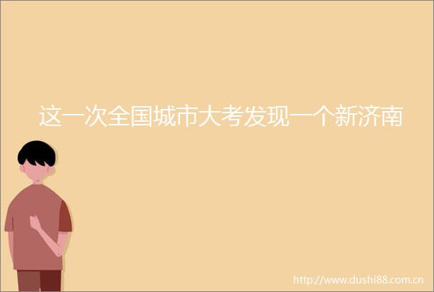 这一次全国城市大考发现一个新济南