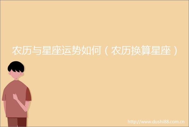农历与星座运势如何（农历换算星座）