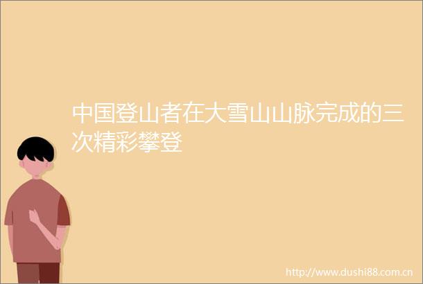 登山者在大雪山山脉完成的三次精彩攀登