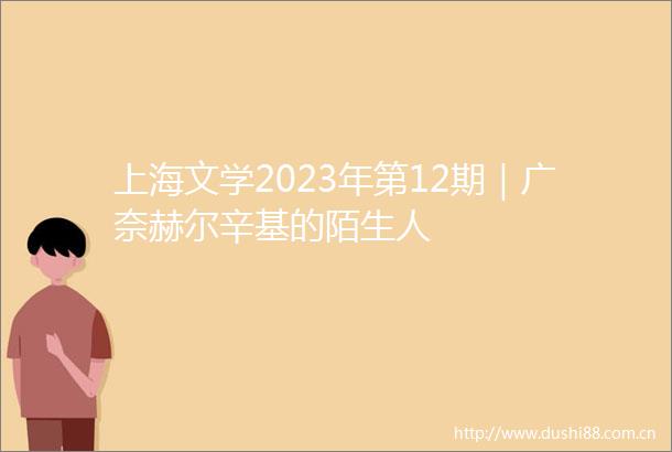 上海文学2023年第12期｜广奈赫尔辛基的陌生人