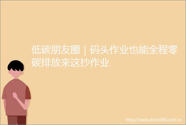 低碳朋友圈｜码头作业也能全程零碳排放来这抄作业