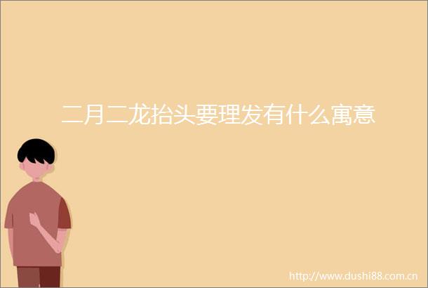 二月二龙抬头要理发有什么寓意