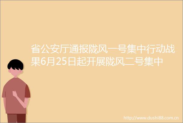 省厅通报陇风一号集中行动战果6月25日起开展陇风二号集中行动