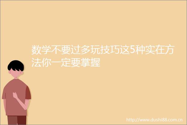 数学不要过多玩技巧这5种实在方法你一定要掌握