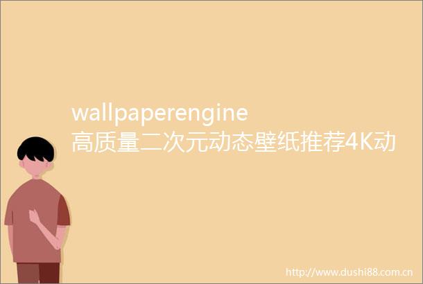 wallpaperengine高质量二次元动态壁纸推荐4K动漫游戏动态29