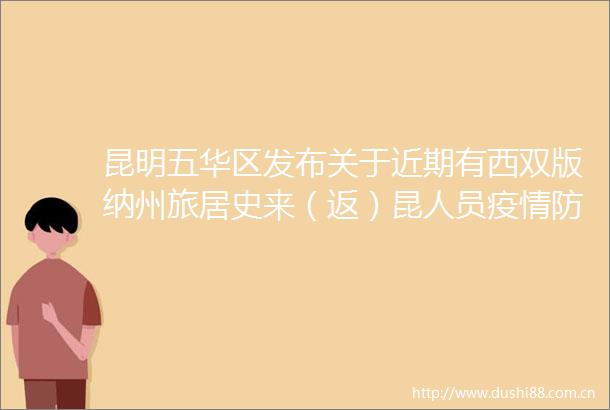 昆明五华区发布关于近期有西双版纳州旅居史来（返）昆人员疫情防控相关措施的公告