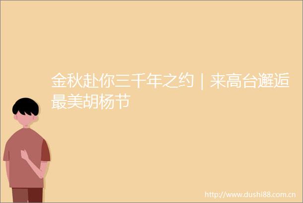 金秋赴你三千年之约｜来高台邂逅最美胡杨节