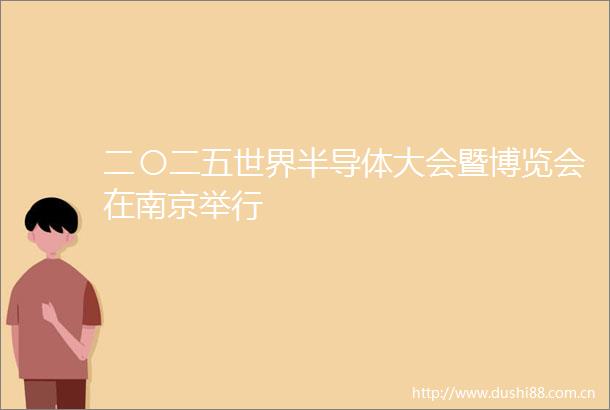 二〇二五世界半导体大会暨博览会在南京举行