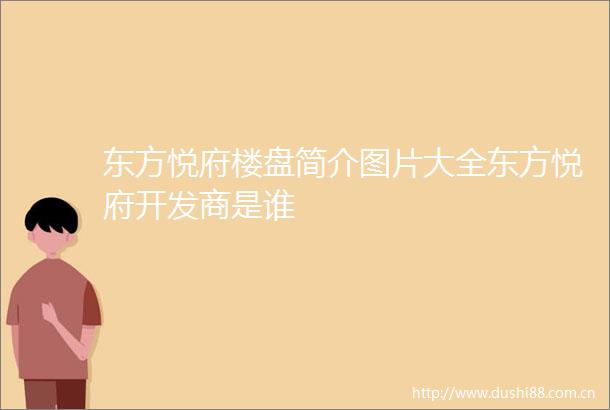 东方悦府楼盘简介图片大全东方悦府开发商是谁