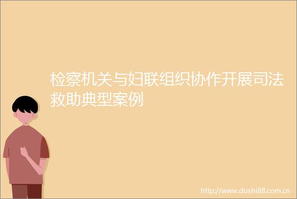 检察机关与妇联组织协作开展司法救助典型案例