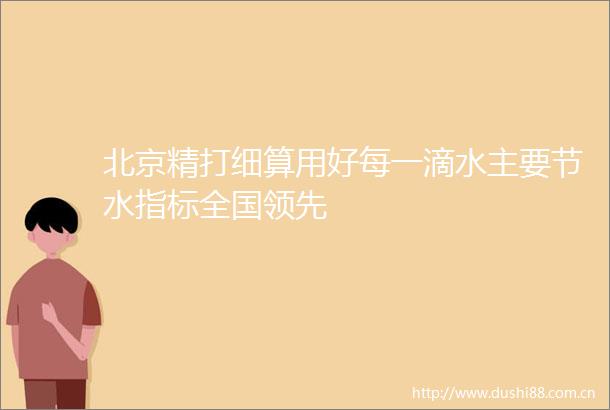 北京精打细算用好每一滴水主要节水指标全国领先