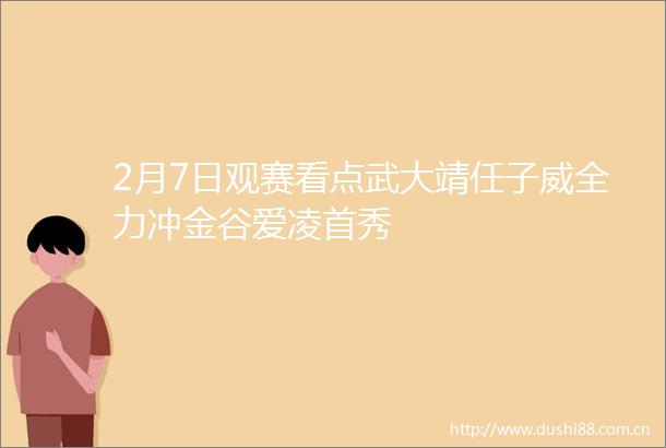 2月7日观赛看点武大靖任子威全力冲金谷爱凌首秀
