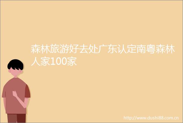 森林旅游好去处广东认定南粤森林人家100家