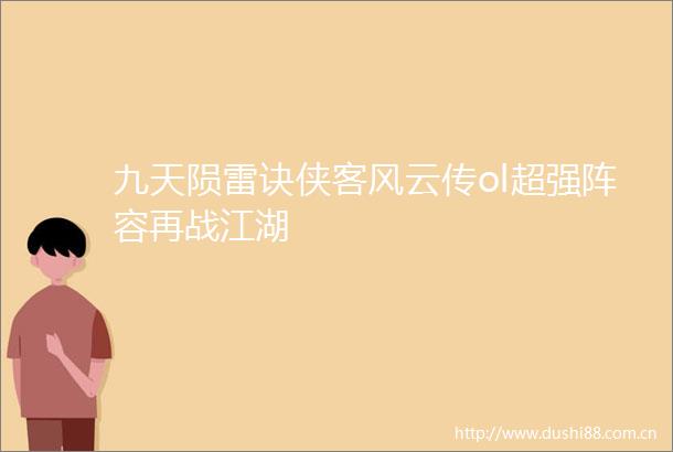 九天陨雷诀侠客风云传ol超强阵容再战江湖