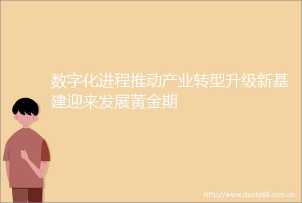 数字化进程推动产业转型升级新基建迎来发展黄金期