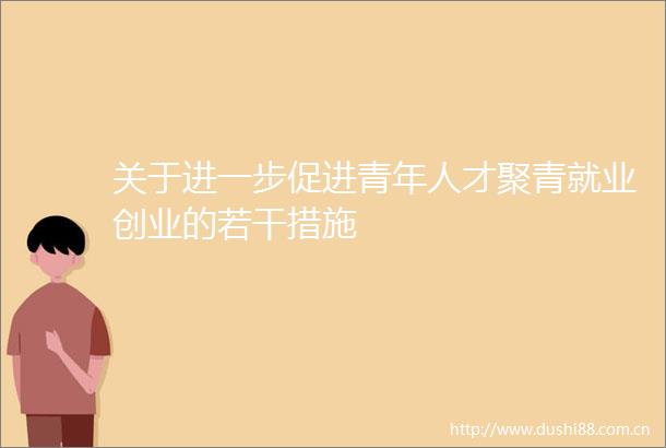 关于进一步促进青年人才聚青就业创业的若干措施