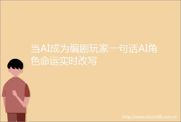 当AI成为编剧玩家一句话AI角色命运实时改写