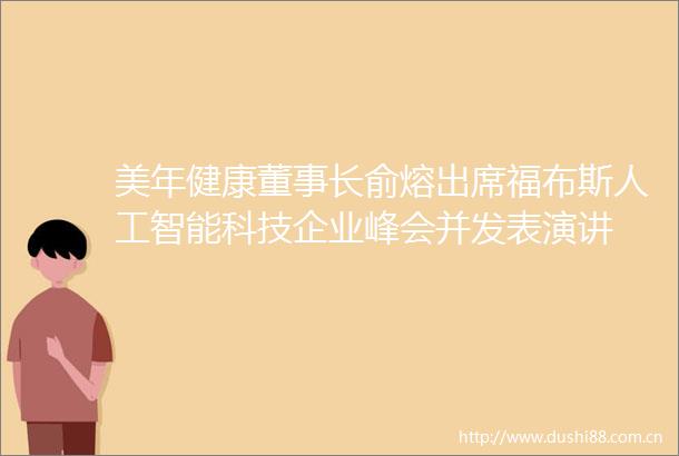 美年健康董事长俞熔出席福布斯人工智能科技企业峰会并发表演讲