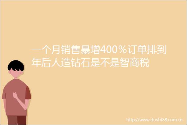 一个月销售暴增400％订单排到年后人造钻石是不是智商税