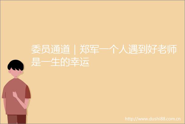委员通道｜郑军一个人遇到好老师是一生的幸运