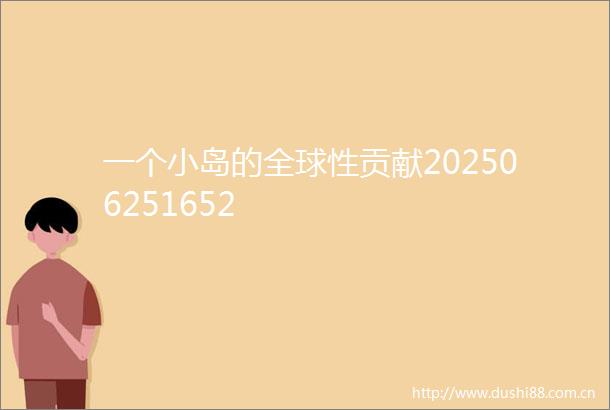 一个小岛的全球性贡献202506251652
