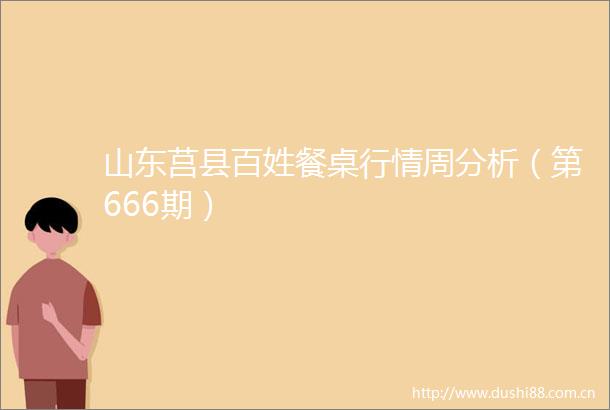 山东莒县百姓餐桌行情周分析（第666期）