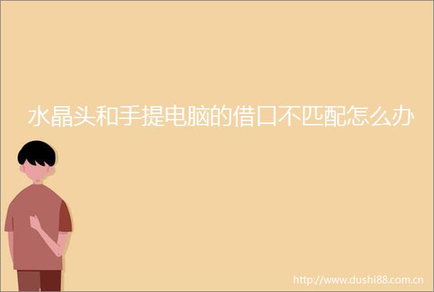 水晶头和手提电脑的借口不匹配怎么办
