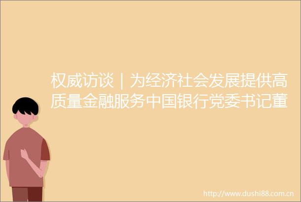权威访谈｜为经济社会发展提供高质量金融服务银行党委书记董事长葛海蛟接受新华社记者专访