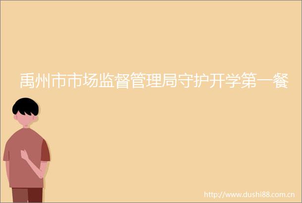 禹州市市场监督管理局守护开学第一餐