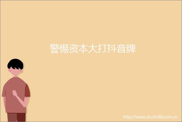 警惕资本大打抖音牌