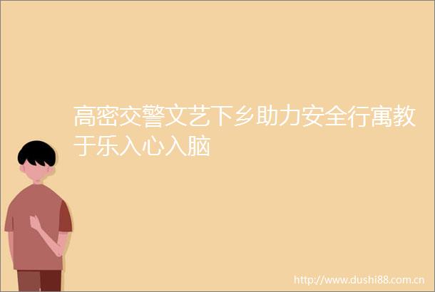 高密文艺下乡助力安全行寓教于乐入心入脑