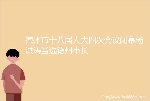 德州市十八届人大四次会议闭幕杨洪涛当选德州市长