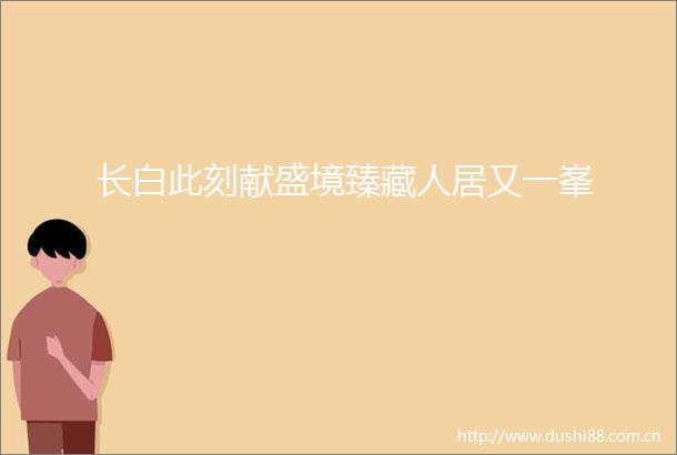 长白此刻献盛境臻藏人居又一峯