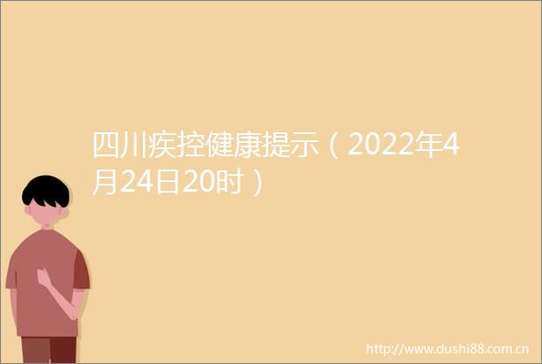 四川疾控健康提示（2022年4月24日20时）