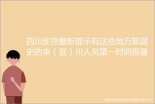 四川疾控最新提示有这些地方旅居史的来（返）川人员第一时间报备