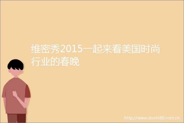 维密秀2015一起来看美国时尚行业的春晚