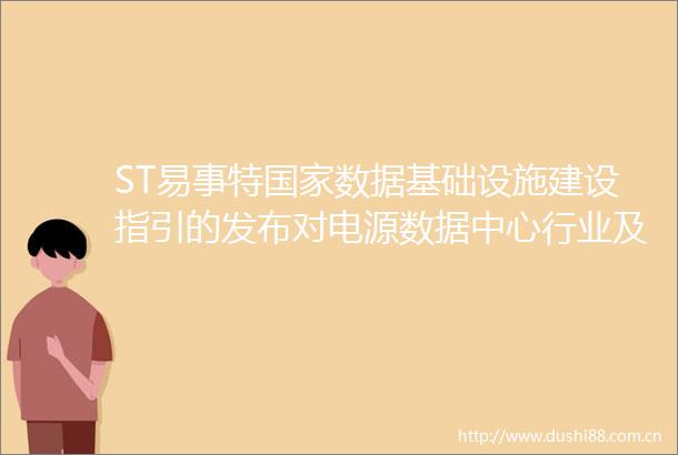 ST易事特数据基础设施建设指引的发布对电源数据中心行业及行业的从业企业具有深远的促进作用和战略意义