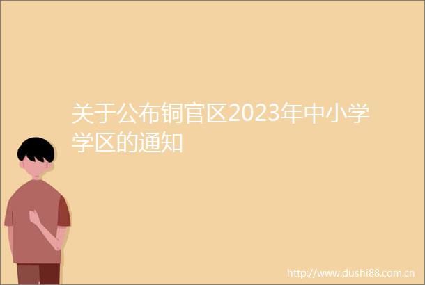 关于公布铜官区2023年中小学学区的通知