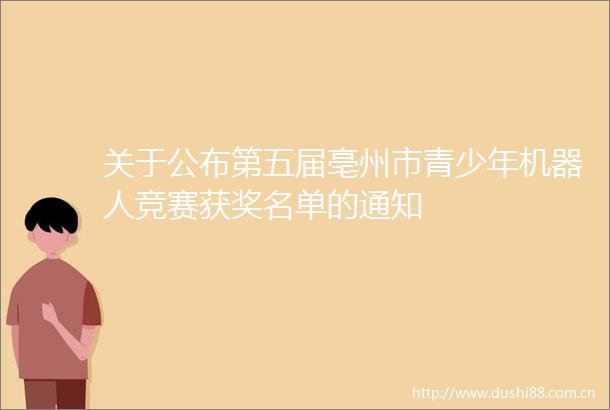 关于公布第五届亳州市青少年机器人竞赛获奖名单的通知