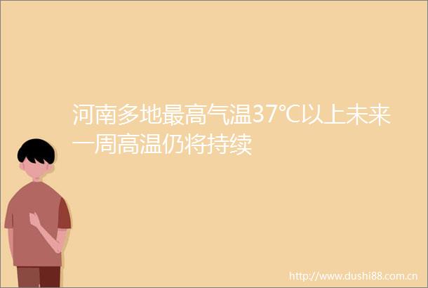河南多地最高气温37℃以上未来一周高温仍将持续