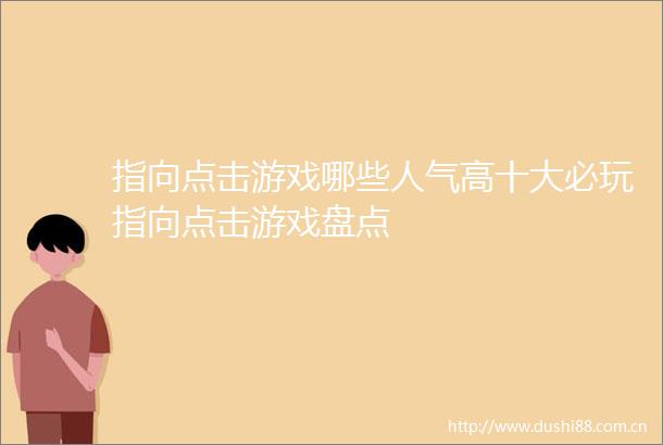 指向点击游戏哪些人气高十大必玩指向点击游戏盘点