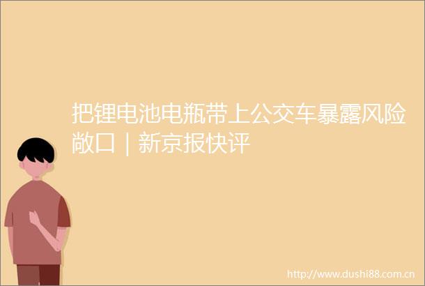 把锂电池电瓶带上公交车风险敞口｜新京报快评