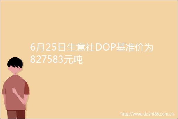 6月25日生意社DOP基准价为827583元吨