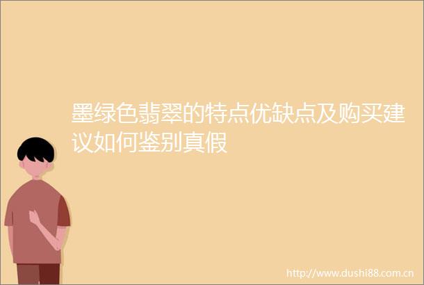 墨绿色翡翠的特点优缺点及购买建议如何鉴别真假