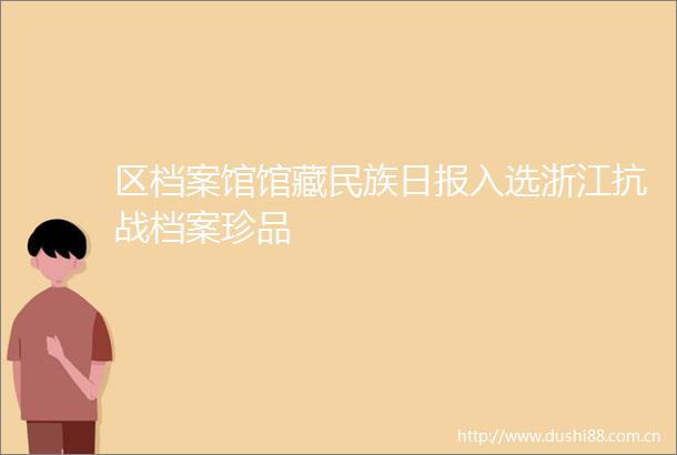 区档案馆馆藏民族日报入选浙江抗战档案珍品
