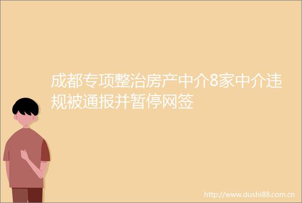 成都专项整治房产中介8家中介被通报并暂停网签