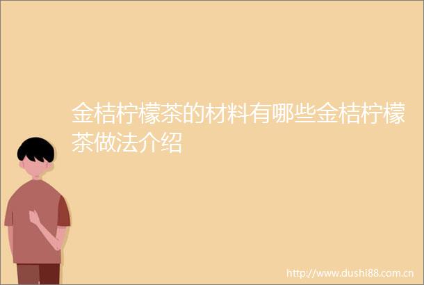 金桔柠檬茶的材料有哪些金桔柠檬茶做法介绍