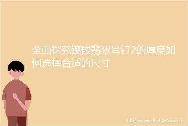 全面探究镶嵌翡翠耳钉2的厚度如何选择合适的尺寸