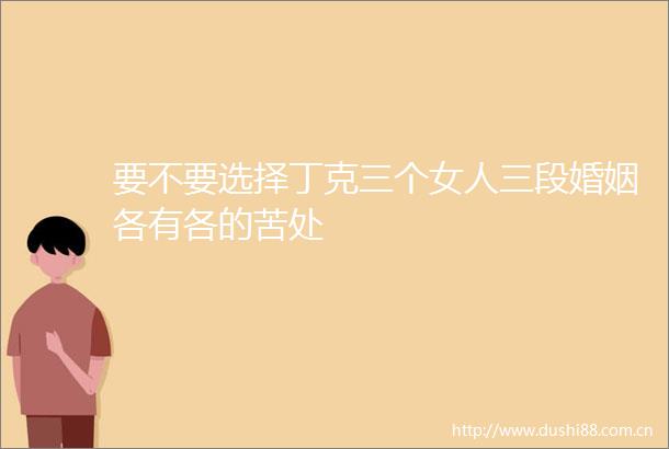 要不要选择丁克三个女人三段婚姻各有各的苦处
